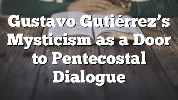 Gustavo Gutiérrez’s Mysticism as a Door to Pentecostal Dialogue