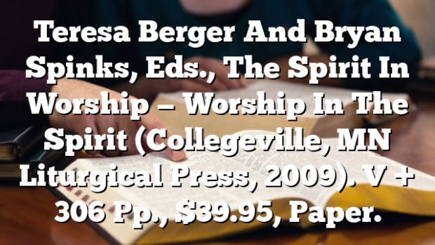 Teresa Berger And Bryan Spinks, Eds., The Spirit In Worship — Worship In The Spirit (Collegeville, MN  Liturgical Press, 2009). V + 306 Pp., $39.95, Paper.