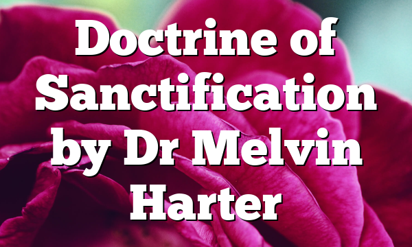 Doctrine of Sanctification by Dr Melvin Harter