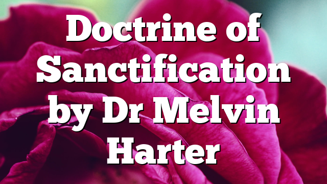 Doctrine of Sanctification by Dr Melvin Harter