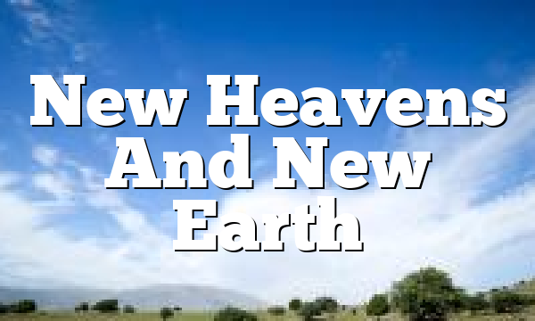 New Heavens And New Earth