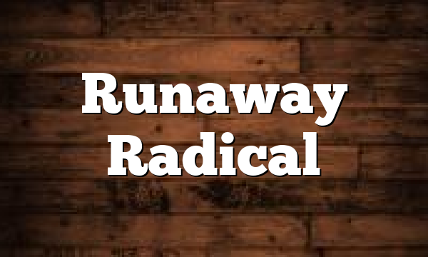 Runaway Radical