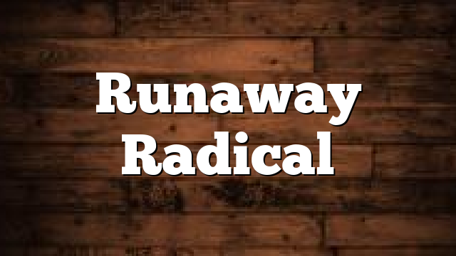 Runaway Radical