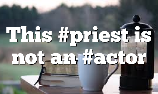This #priest is not an #actor