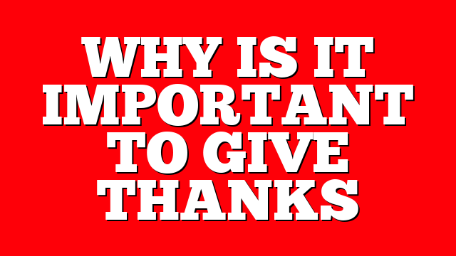 WHY IS IT IMPORTANT TO GIVE THANKS