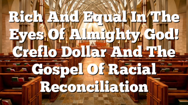 Rich And Equal In The Eyes Of Almighty God! Creflo Dollar And The Gospel Of Racial Reconciliation