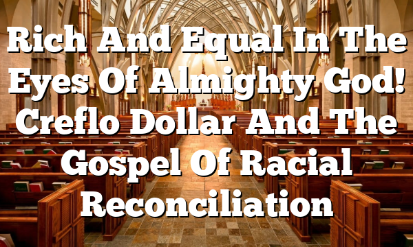 Rich And Equal In The Eyes Of Almighty God! Creflo Dollar And The Gospel Of Racial Reconciliation