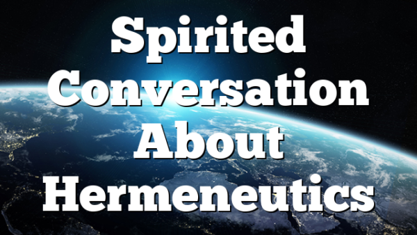 Spirited Conversation About Hermeneutics