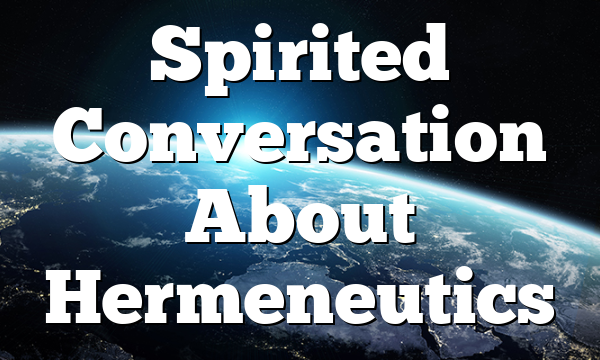 Spirited Conversation About Hermeneutics