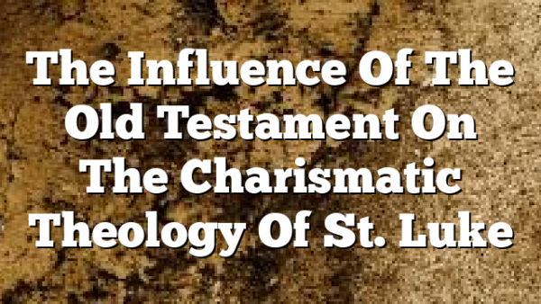 The Influence Of The Old Testament On The Charismatic Theology Of St. Luke